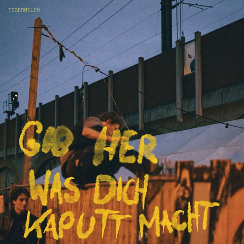 Cover: Tigermilch - Gib her was dich kaputt macht
